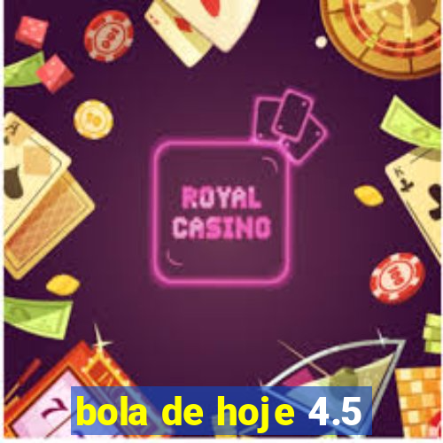 bola de hoje 4.5